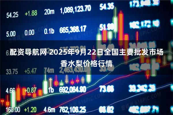 配资导航网 2025年9月22日全国主要批发市场香水梨价格行情